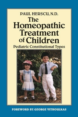 The Homeopathic Treatment of Children: Pediatric Constitutional Types by Herscu, Paul