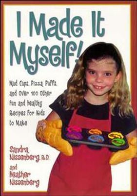 I Made It Myself: Mud Cups, Pizza Puffs, and Over100 Other Fun and Healthy Recipes for Kids to Make by Nissenberg, Heather