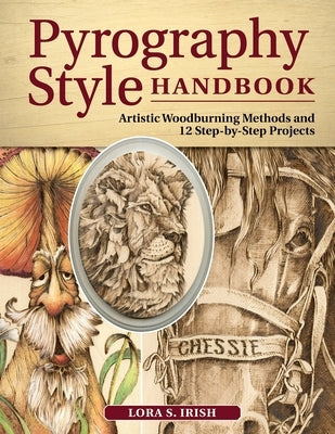 Pyrography Style Handbook: Artistic Woodburning Methods and 12 Step-By-Step Projects by Irish, Lora S.
