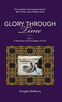 Glory Through Time, Vol. 1: A Narrative of the Kingdom of God by McMurry, Douglas