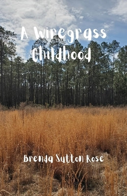 A Wiregrass Childhood by Rose, Brenda Sutton