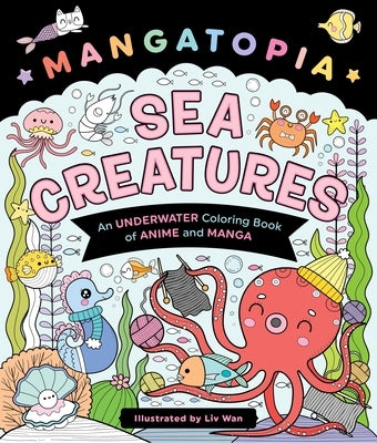 Mangatopia: Sea Creatures: An Underwater Coloring Book of Anime and Manga by Wan, LIV