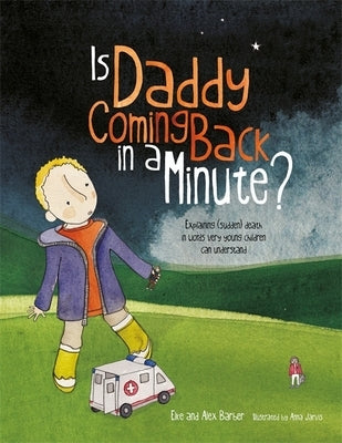 Is Daddy Coming Back in a Minute?: Explaining (Sudden) Death in Words Very Young Children Can Understand by Barber, Elke