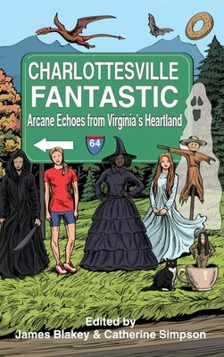 Charlottesville Fantastic: Arcane Echoes from Virginia's Heartland by Blakey, James