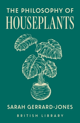 The Philosophy of Houseplants: Volume 17 by Gerrard-Jones, Sarah