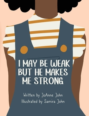 I May be Weak But He Makes Me Strong by John, Joanne
