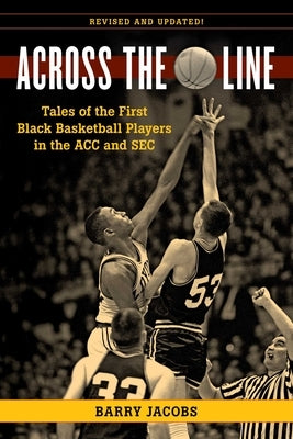 Across the Line: Tales of the First Black Basketball Players in the ACC and SEC by Jacobs, Barry