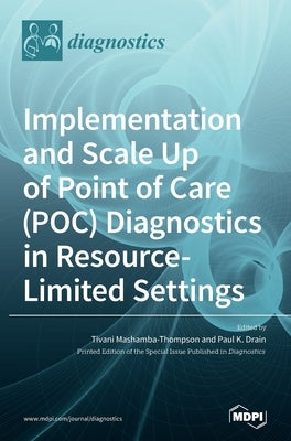 Implementation and Scale Up of Point of Care (POC) Diagnostics in Resource-Limited Settings by Mashamba-Thompson, Tivani