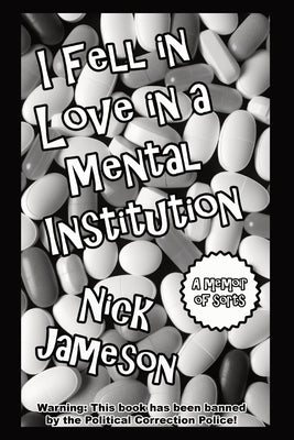 I Fell in Love in a Mental Institution: A Memoir of Sorts by Jameson, Nick