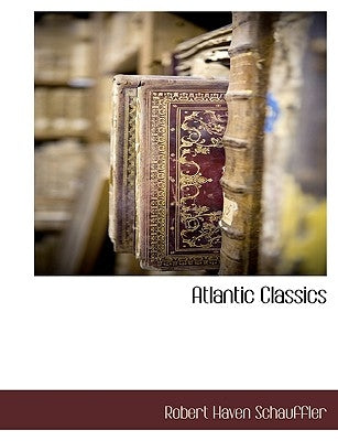 Atlantic Classics by Schauffler, Robert Haven