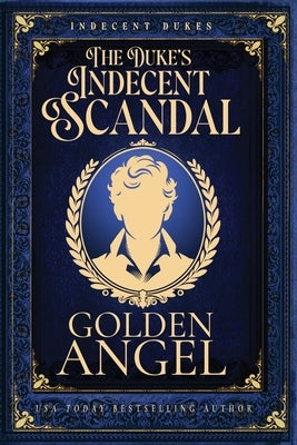 The Duke's Indecent Scandal by Angel, Golden