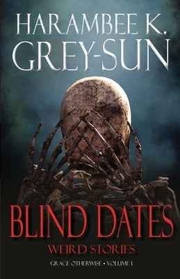 Blind Dates: Weird Stories by Grey-Sun, Harambee K.