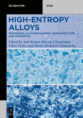 High-Entropy Alloys: Processing, Alloying Element, Microstructure, and Properties by Kumar, Anil