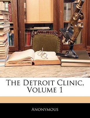 The Detroit Clinic, Volume 1 by Anonymous