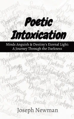 Poetic Intoxication: Minds Anguish & Destiny's Eternal Light: A Journey Through the Darkness by Newman, Joseph
