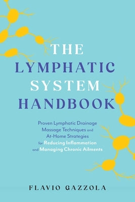 The Lymphatic System Handbook: Proven Lymphatic Drainage Massage Techniques and At-Home Strategies for Reducing Inflammation and Managing Chronic Ail by Gazzola, Flavio