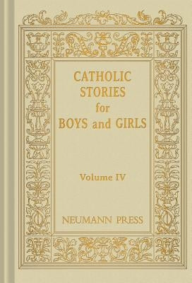 Catholic Stories for Boys and Girls, Volume IV by Catholic Nuns