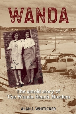 Wanda: The Untold Story of the Wanda Beach Murders by Whiticker, Alan J.