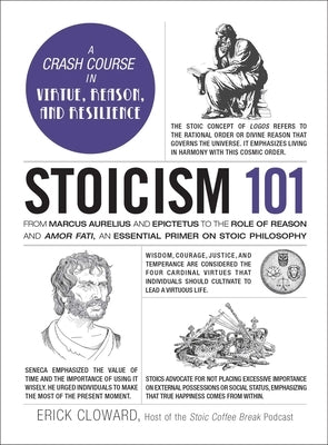 Stoicism 101: From Marcus Aurelius and Epictetus to the Role of Reason and Amor Fati, an Essential Primer on Stoic Philosophy by Cloward, Erick