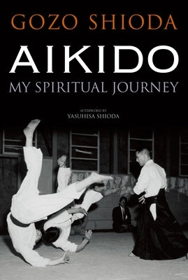 Aikido: My Spiritual Journey by Shioda, Gozo