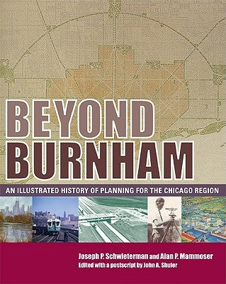 Beyond Burnham: An Illustrated History of Planning for the Chicago Region by Schwieterman, Joseph P.