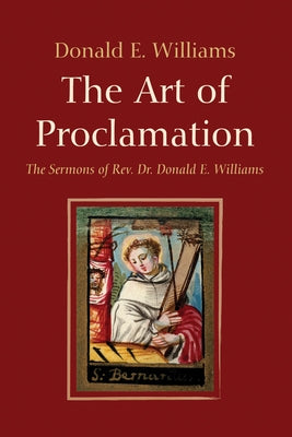 The Art of Proclamation: The Sermons of Rev. Dr. Donald E. Williams by Williams, Donald E.