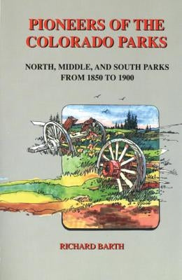 Pioneers of the Colorado Parks by Barth, Richard C.