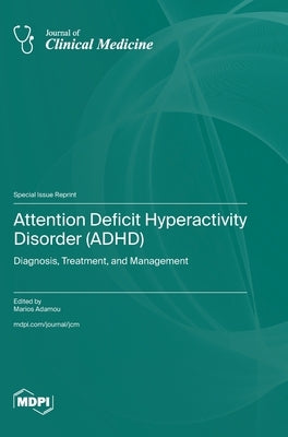 Attention Deficit Hyperactivity Disorder (ADHD): Diagnosis, Treatment, and Management by Adamou, Marios