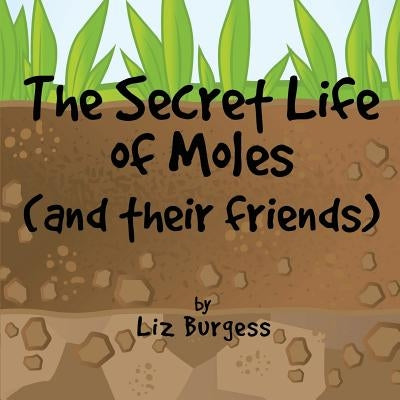 The Secret Life of Moles: And Their Friends by Burgess, Liz