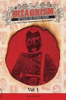 Bizarrism Vol 1.: The Revised and Expanded Edition Volume One by Mikul, Chris