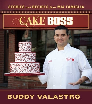 Cake Boss: Stories and Recipes from Mia Famiglia by Valastro, Buddy