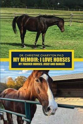 My Memoir: I Love Horses My Forever Horses: Josef and Ranger by Charyton, Christine