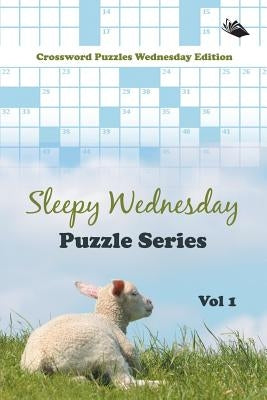 Sleepy Wednesday Puzzle Series Vol 1: Crossword Puzzles Wednesday Edition by Speedy Publishing LLC