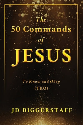 The 50 Commands of Jesus: To Know and Obey (TKO) by Biggerstaff, Jd