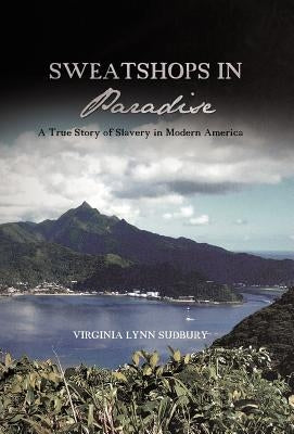 Sweatshops in Paradise: A True Story of Slavery in Modern America by Sudbury, Virginia Lynn