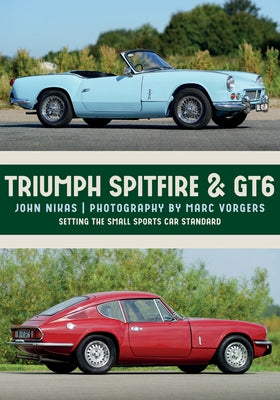 Triumph Spitfire & Gt6: Setting the Small Sports Car Standard by Nikas, John