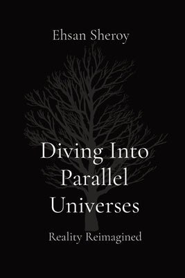 Diving Into Parallel Universes: Reality Reimagined by Sheroy, Ehsan
