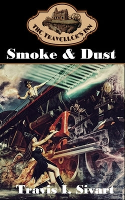 Smoke & Dust: A Dimension Spanning, Time Traveling, Reality Jumping Adventure by Sivart, Travis I.