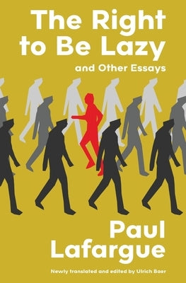 The Right to Be Lazy and Other Essays (Warbler Classics Annotated Edition) by Lafargue, Paul