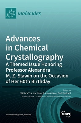 Advances in Chemical Crystallography: A Themed Issue Honoring Professor Alexandra M. Z. Slawin on the Occasion of Her 60th Birthday by Harrison, William T. a.