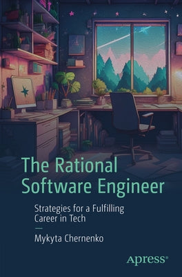The Rational Software Engineer: Strategies for a Fulfilling Career in Tech by Chernenko, Mykyta