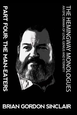 The Hemingway Monologues: An Epic Drama of Love, Genius and Eternity by Sinclair, Brian Gordon
