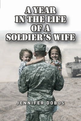 A Year in The Life of a Soldier's Wife by Dobos, Jennifer