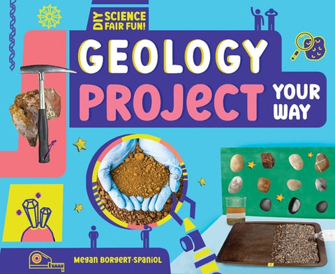 Geology Project Your Way by Borgert-Spaniol, Megan