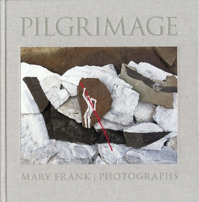 Pilgrimage: Photographs by Mary Frank by Frank, Mary