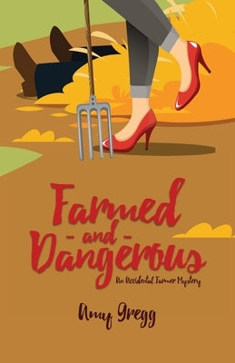 Farmed and Dangerous by Gregg, Amy