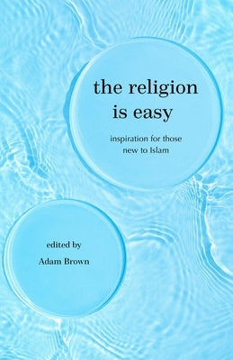 The Religion Is Easy: Inspiration for Those New to Islam by Brown, Adam