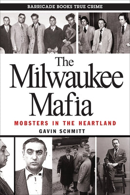 The Milwaukee Mafia: Mobsters in the Heartland by Schmitt, Gavin