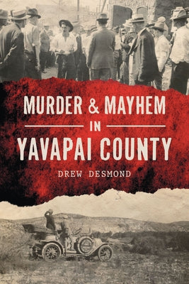 Murder & Mayhem in Yavapai County by Desmond, Drew