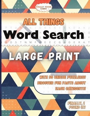 Finally Found Games All Things Word Search: A Large Print Word Search Book for Adults and Teens with Themes and Fun Facts of All Things. by Finally Found Games